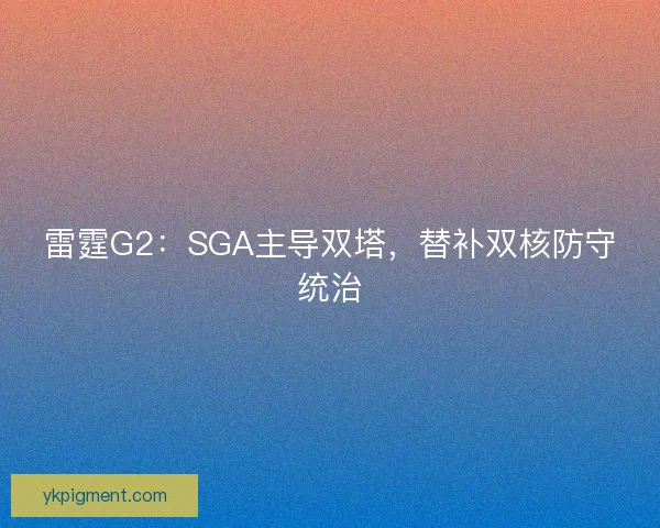 雷霆G2:SGA主导双塔,替补双核防守统治 雷霆G2:SGA主导双塔,替补双核防守统治